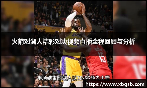 火箭对湖人精彩对决视频直播全程回顾与分析