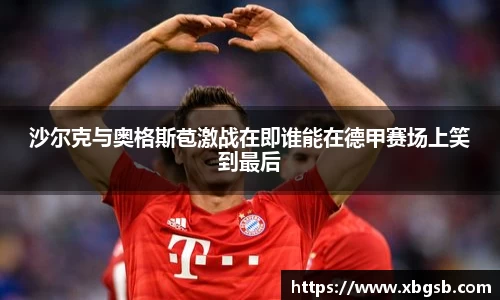 沙尔克与奥格斯苞激战在即谁能在德甲赛场上笑到最后