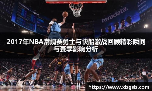2017年NBA常规赛勇士与快船激战回顾精彩瞬间与赛季影响分析