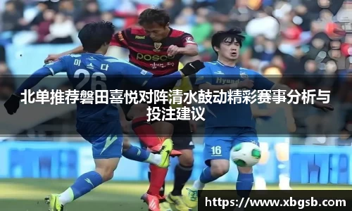 北单推荐磐田喜悦对阵清水鼓动精彩赛事分析与投注建议